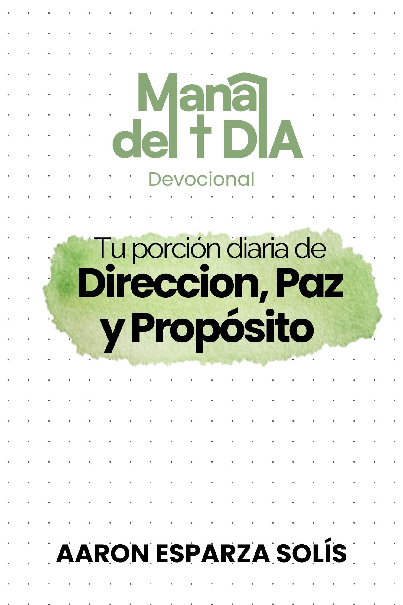 Maná del Día Devocional: Tu porcion diaria de Dirección, Paz y Propósito